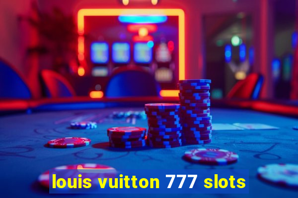 louis vuitton 777 slots